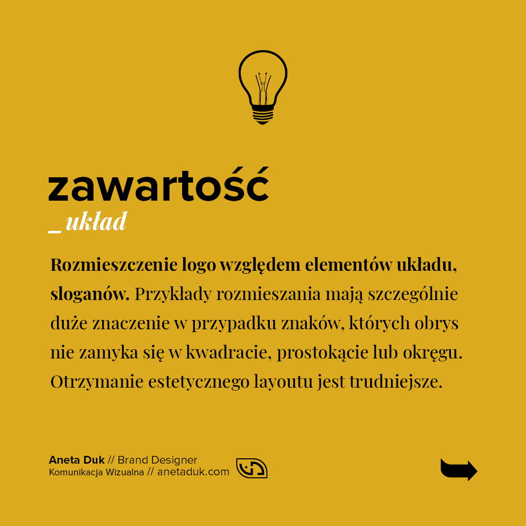 Zawartość. Układ. Rozmieszczenie logo względem elementów układu, sloganów. Przykłady rozmieszczania mają szczególnie duże znaczenie w przypadków znaku, których obrys nie zamyka się w kwadracie, prostokącie lub okręgu. Otrzymanie estetycznego layoutu jest wówczas trudniejsze.