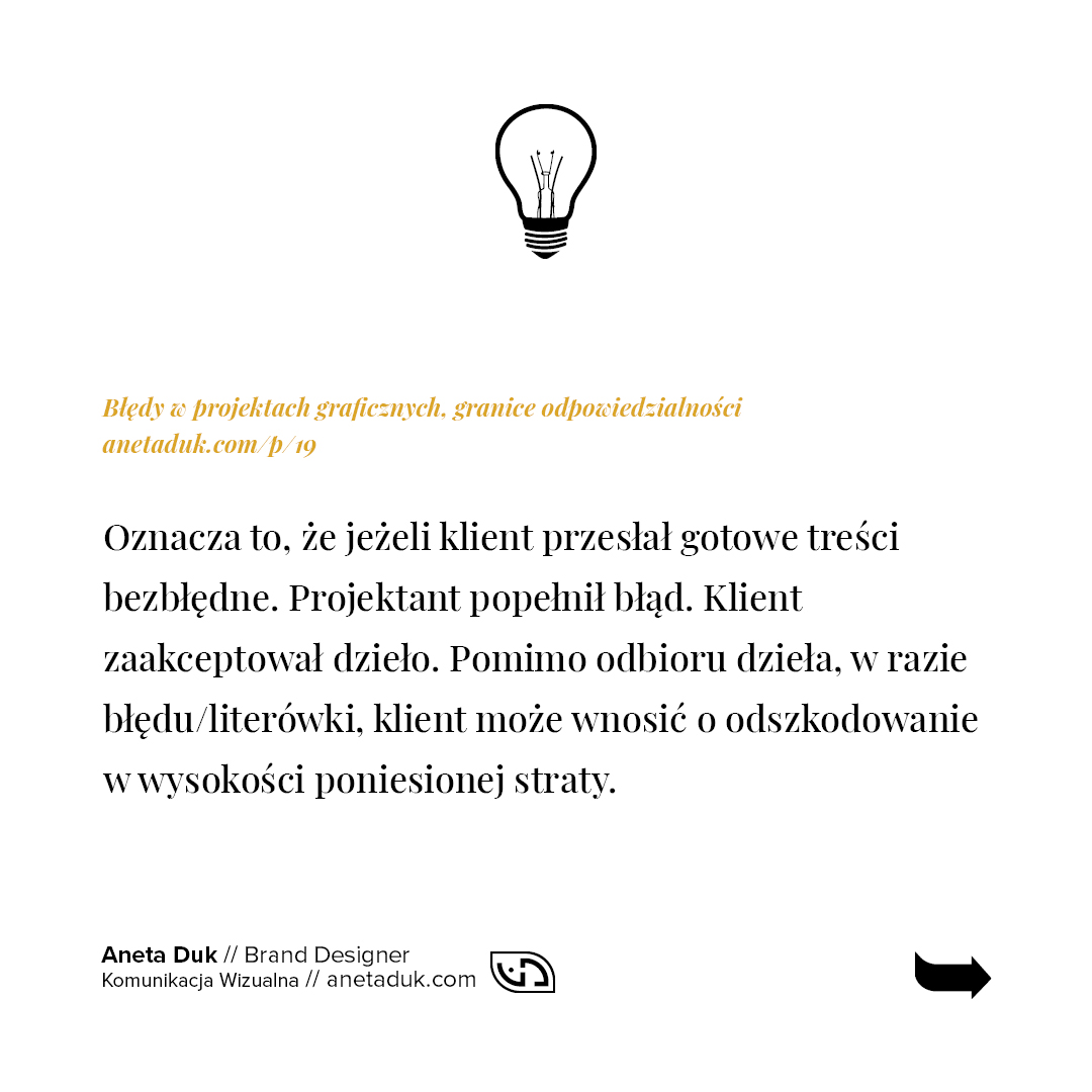 Oznacza to, że jeżeli klient przesłał gotowe treści bezbłędne. Projektant popełnił błąd. Klient zaakceptował dzieło. Pomimo odbioru dzieła, w razie błędu/literówki, klient może wnosić o odszkodowanie w wysokości poniesionej straty.