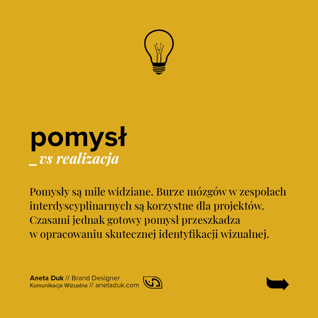 Pomysł vs realizacja. Pomysły są mile widziane. Burze mózgu w zespołach interdyscyplinarnych są korzystne dla projektów. Czasami jednak gotowy pomysł przeszkadza w opracowaniu skutecznej identyfikacji wizualnej.