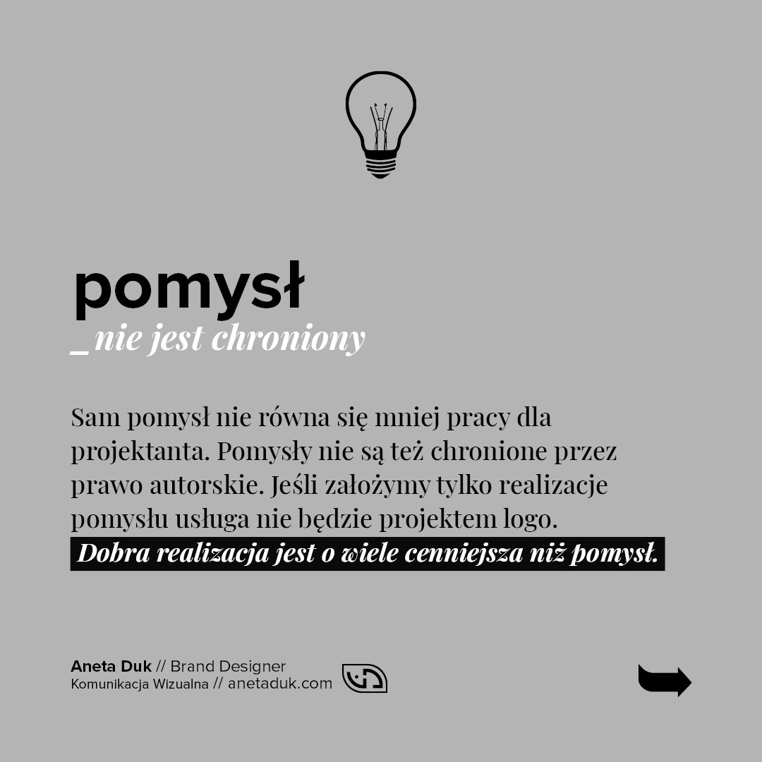 Pomysł nie jest chroniony. Sam pomysł nie równa się mniej pracy dla projektanta. Pomysły nie są też chronione przez prawo autorskie. Jeśli założymy tylko realizacje pomysł usługa nie będzie projektem logo. Dobra realizacja jest o wiele cenniejsza niż pomysł.