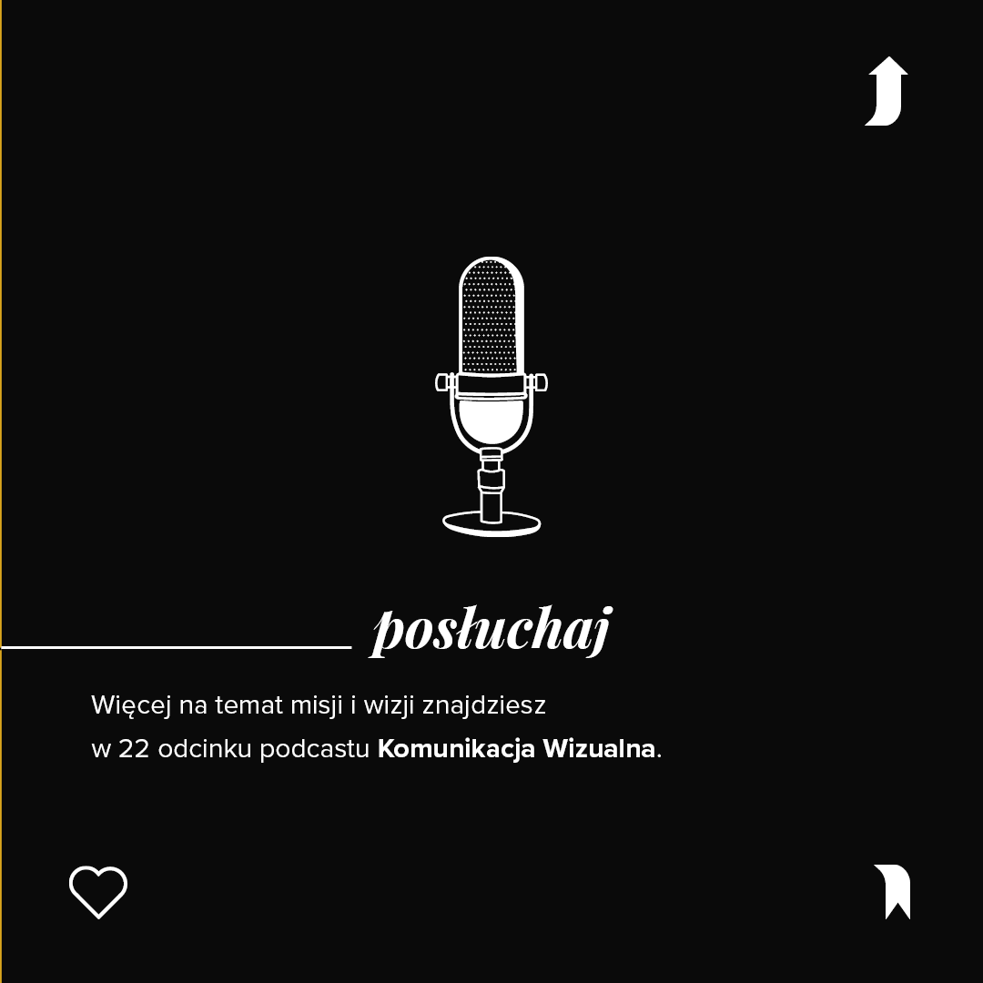 Posłuchaj. Więcej na temat misji i wizji znajdziesz w 22 odcinku podcastu Komunikacja Wizualna.