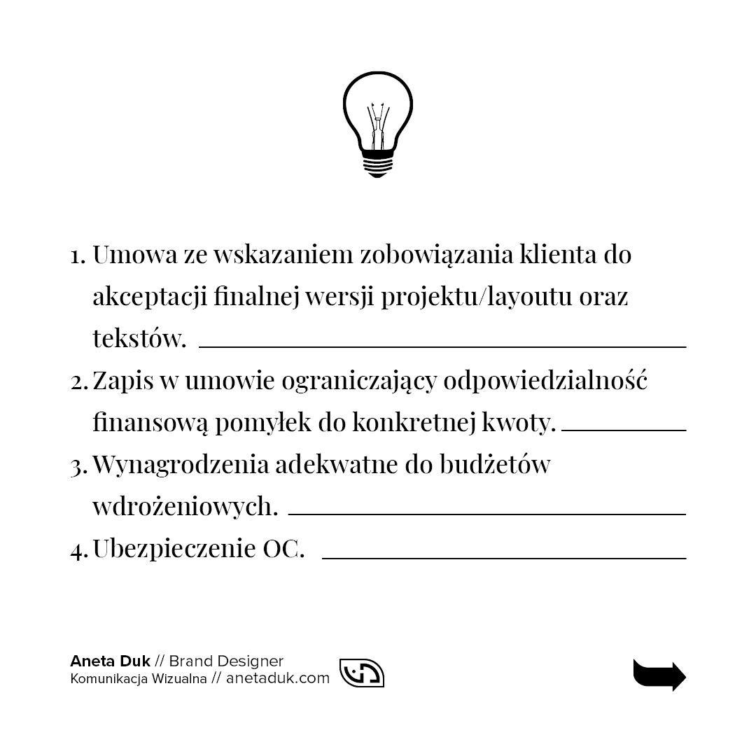 1.Umowa ze wskazaniem zobowiązania klienta do akceptacji finalnej wersji projektu/layoutu oraz tekstów. 2. Zapis w umowie ograniczający odpowiedzialność finansową pomyłek do konkretnej kwoty. 3. Wynagrodzenie adekwatne do budżetów wdrożeniowych. 4. Ubezpieczenie OC.