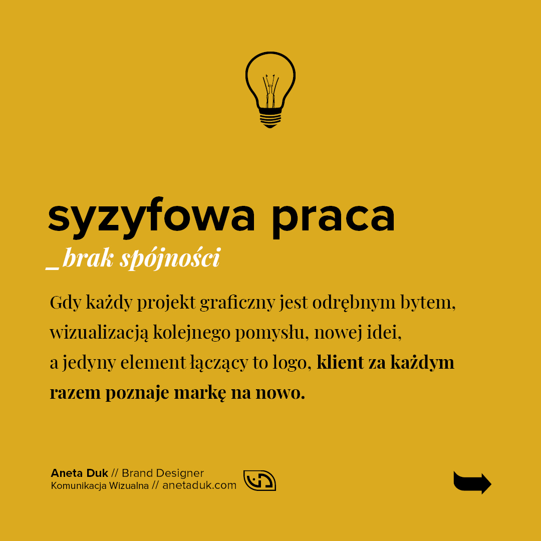 Syzyfowa praca. Brak spójności. Gdy każdy projekt graficzny jest odrębnym bytem, wizualizacją kolejnego pomysłu, nowej idei, a jedyny element łączący to logo, klient za każdym razem poznaje markę na nowo.