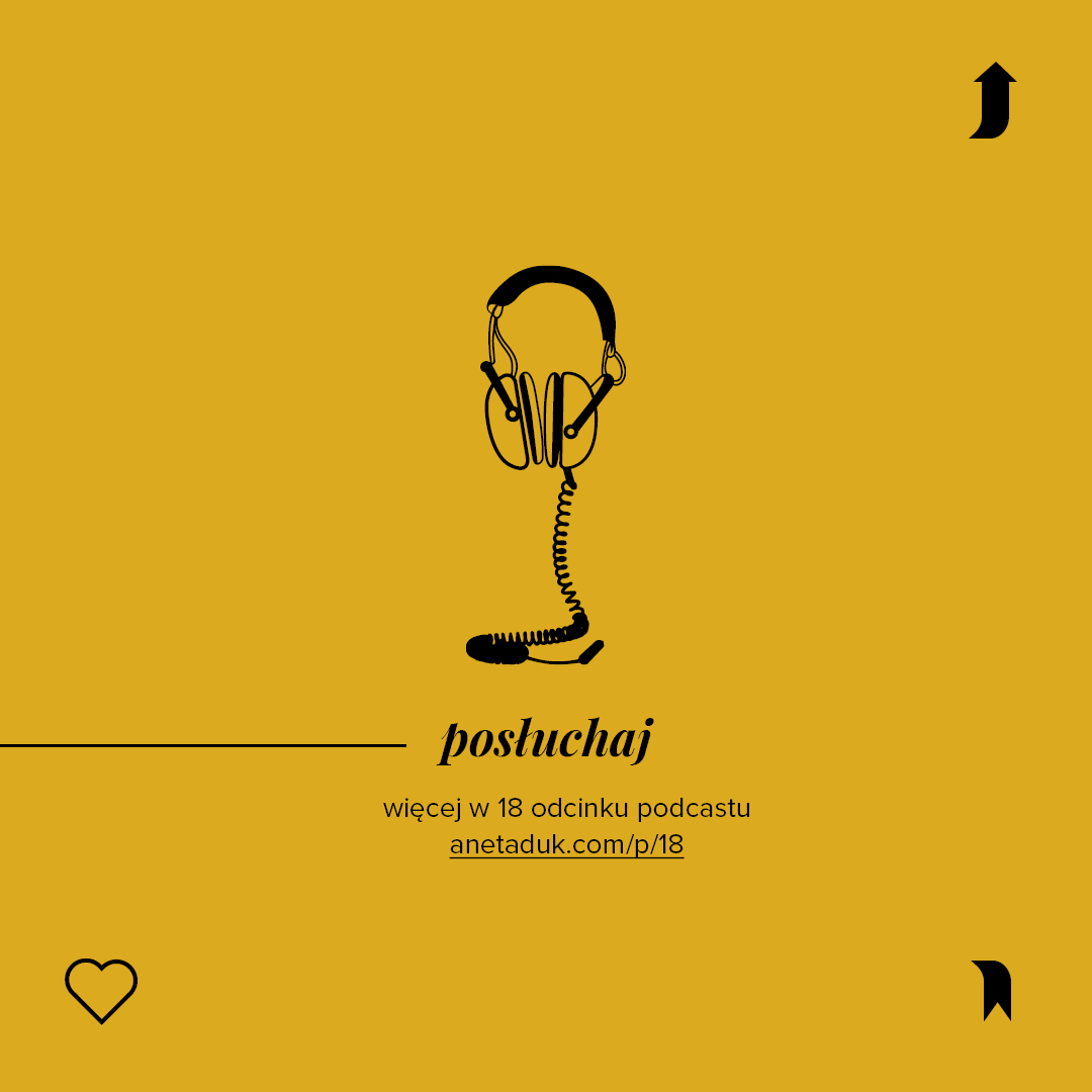 Posłuchaj. Więcej w 18 odcinku podcastu: https://anetaduk.com/p/18