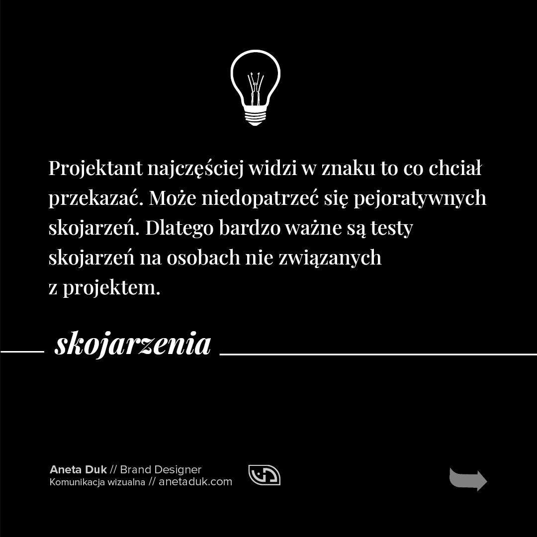 Skojarzenia. Projektant najczęściej widzi w znaku to co chciał przekazać. Może nie zauważyć się pejoratywnych skojarzeń. Dlatego bardzo ważne są testy skojarzeń na osobach nie związanych z projektem.