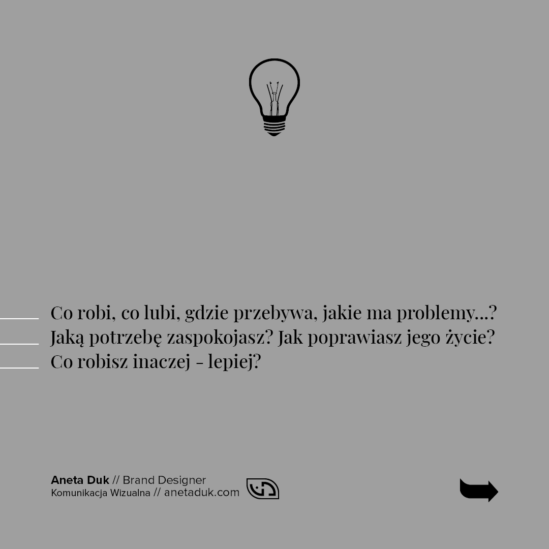 Co robi, co lubi, gdzie przebywa, jakie ma problemy? Jaką potrzebę zaspokajasz? Jak poprawiasz jego życie? Co robisz inaczej - lepiej?